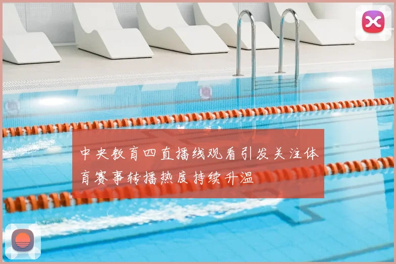 中央教育四直播线观看引发关注体育赛事转播热度持续升温